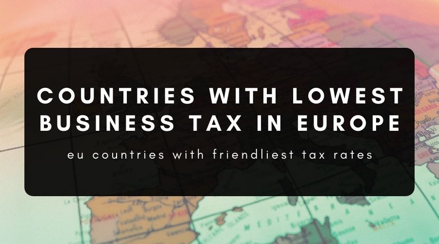 7 Countries With The Lowest Taxes In Europe For Business