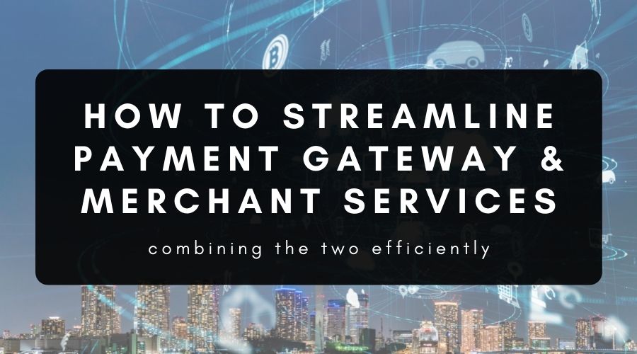 How to Streamline Payment Gateway and Merchant Services