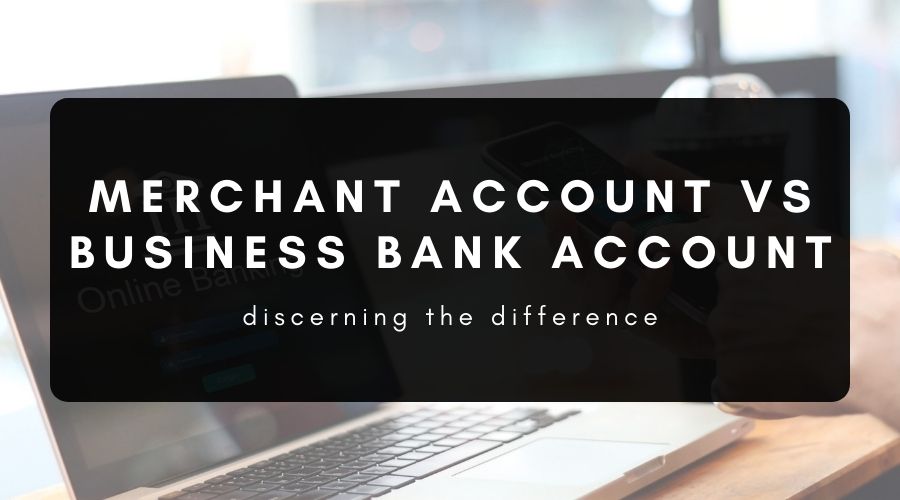 Merchant Account vs Business Bank Account