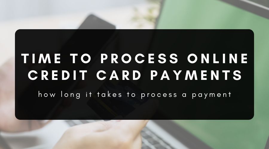 How Long Does It Take To Process A Credit Card Payment Online 