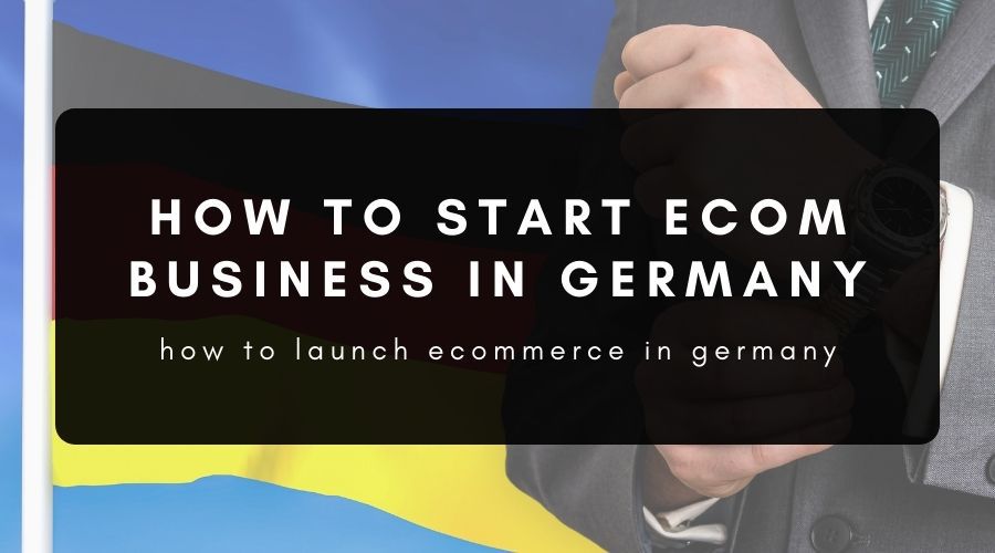 How to Start an Ecommerce Business in Germany as a Foreigner