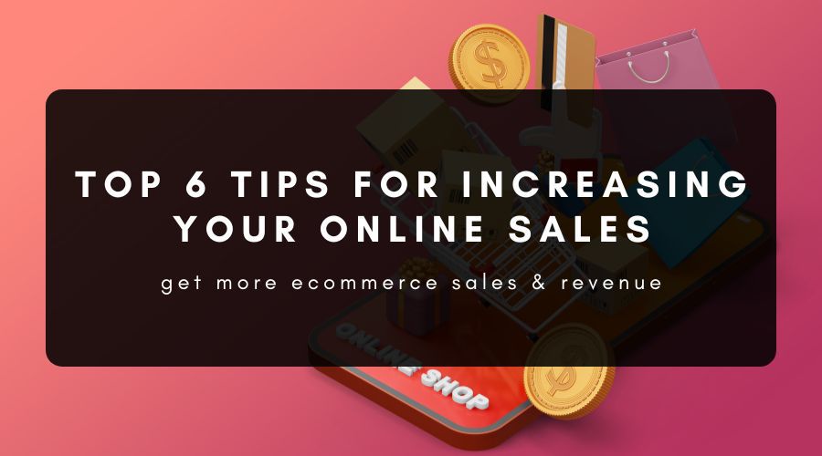 6 Easy Tips for Increasing Your Online Sales