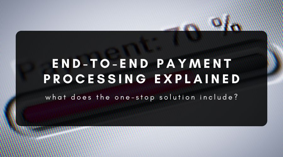 What Services Do End-to-End Payment Processing Companies Offer?