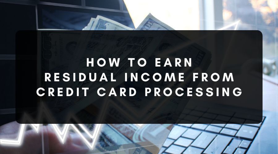 How to Earn Residual Income from Credit Card Processing