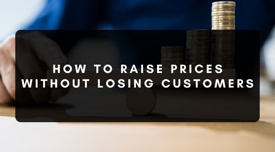 How to Raise Store Prices Without Losing Customers
